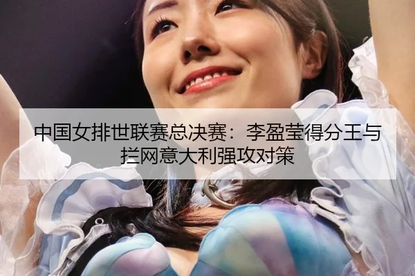 zhong-guo-nv-pai-shi-lian-sai-zong-jue-sai-li-ying-ying-de-fen-wang-yu-lan-wang-yi-da-li-qiang-gong-dui-ce-3-348.jpg