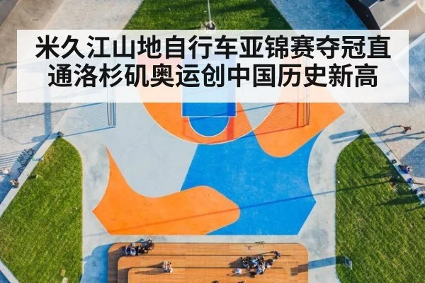 米久江山地自行车亚锦赛夺冠直通洛杉矶奥运创中国历史新高